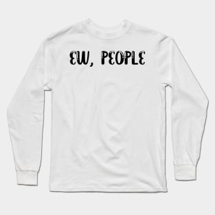 Ew People t-shirt tee , hipster t-shirts , hipster clothing , hipster shirt , funny t-shirts , sarcasm t-shirt , introvert t-shirt Long Sleeve T-Shirt